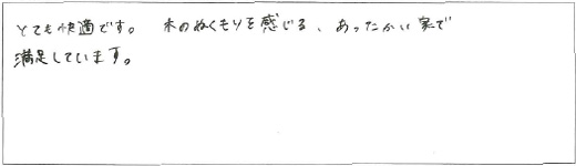 とても快適です。木のぬくもりを感じる、あったかい家で満足しています。