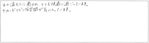 木の温もりに癒され、とても快適に過ごしています。セカンドリビング空間が気に入っています。