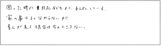 困った時の対応などもよく、まんぞくしています。家のことはよく分からないが、素人が見て不具合は今のところない。