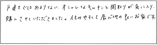 戸建てではあまりないオシャレなキッチンと間取りが気に入り、購入させていただきました。住みやすくて居心地の良いお家です。