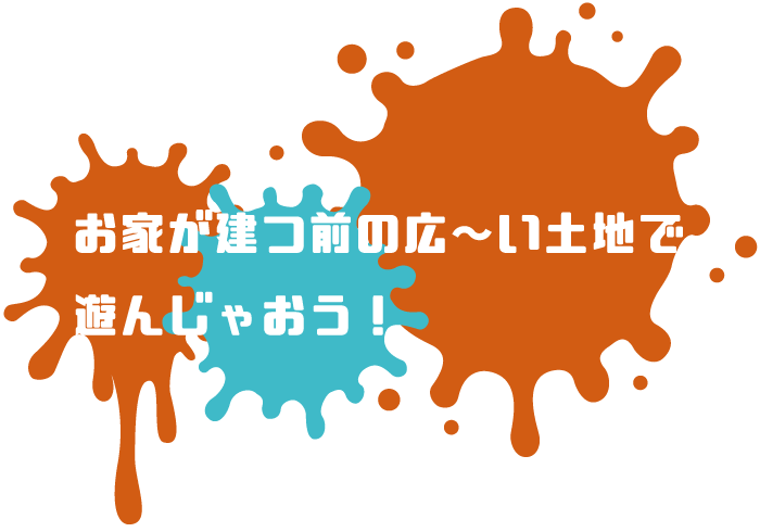 お家が建つ前の広～い土地で遊んじゃおう！