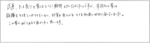 正直、たて売りの家はとくに期待していなかったのですが、木住さんの家は設備もとてもしっかりしているし、材質や色などもとても私達の好みに合っていました。この家にめぐりあえて良かったと思います。