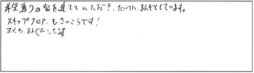 希望通りの家を建てていただき、たいへんまんぞくしています。スキップフロアもさいこうです！ヨメも、まんぞくしています。